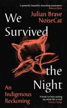 We Survived the Night : An Indigenous Reckoning by Julian Brave NoiseCat