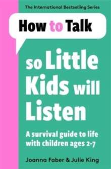 How To Talk So Little Kids Will Listen - A Survival Guide to Life with Children Ages 2-7 by Joanna Faber