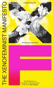 The Xenofeminist Manifesto : A Politics for Alienation by Laboria Cuboniks