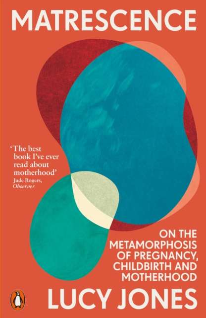 Matrescence : On the Metamorphosis of Pregnancy, Childbirth and Motherhood by Lucy Jones