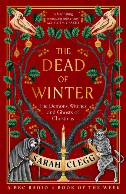 The Dead of Winter : The Demons, Witches and Ghosts of Christmas by Sarah Clegg