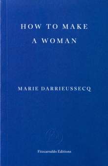 How to Make a Woman by Marie Darrieussecq