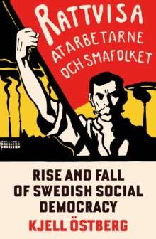 The Rise and Fall of Swedish Social Democracy by Kjell Ostberg