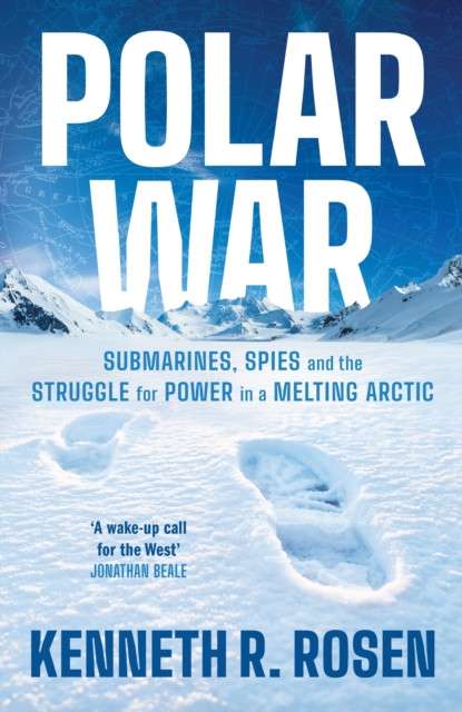 Polar War : Submarines, Spies and the Struggle for Power in a Melting Arctic by Kenneth R. Rosen