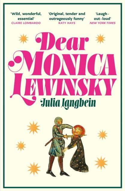 Dear Monica Lewinsky : 'A wild, wonderful essential novel' Claire Lombardo by Julia Langbein