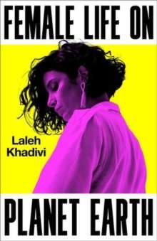 Female Life On Planet Earth by Laleh Khadivi