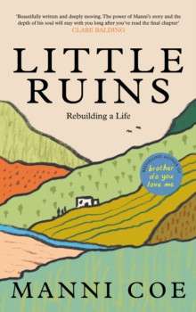 Little Ruins : Rebuilding a Life by Manni Coe