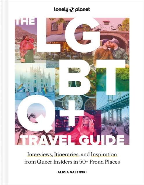 Lonely Planet The LGBTQ+ Travel Guide : Interviews, Itineraries, & Inspiration from Insiders in 50 Proud Places Around the Globe by Lonely Planet (Author) , Alicia Valenski