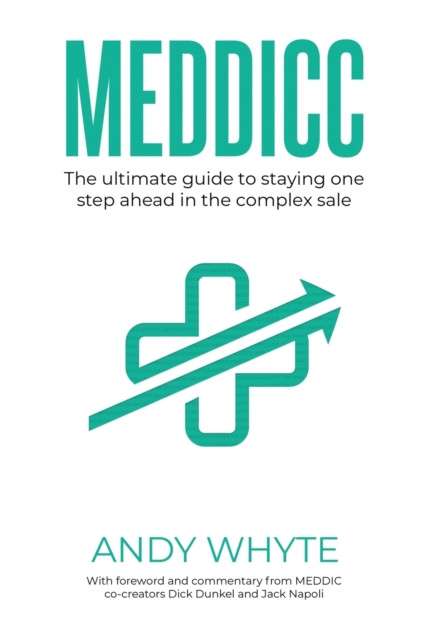 Meddicc : The ultimate guide to staying one step ahead in the complex sale by Andy Whyte (Author) , Dick Dunkel (Foreword By) , Jack Napoli (Foreword By)