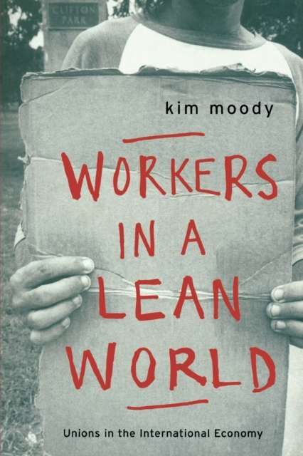 Workers in a Lean World : Unions in the International Economy by Kim Moody