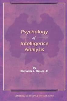 The Psychology of Intelligence Analysis by Richard J. Heuer