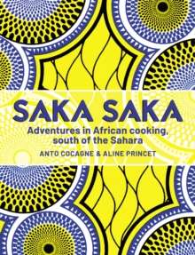 Saka Saka : Adventures in African cooking, south of the Sahara by Chef Anto and  Aline Princet