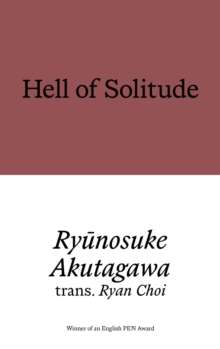 Hell of Solitude : Selected Writings of Ryunosuke Akutagawa