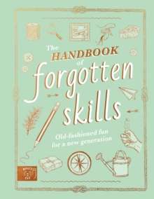 The Handbook of Forgotten Skills : Old fashioned fun for a new generation by Natalie Crowley (Author) , Elaine Batiste (Author)