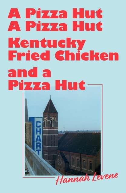 A Pizza Hut, a Pizza Hut, Kentucky Fried Chicken and a Pizza Hut by Hannah Levene