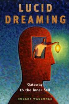 Lucid Dreaming : Gateway to the Inner Self by Robert Waggoner
