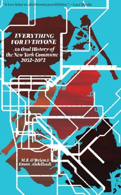 Everything for Everyone An Oral History of the New York Commune : 2052-2072 by M.E. O'Brien, Eman Abdelhadi