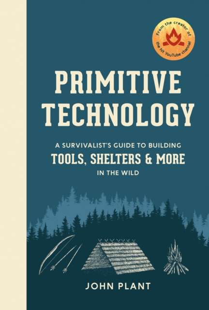 Primitive Technology : A Survivalist's Guide to Building Tools, Shelters, and More in the Wild by John Plant