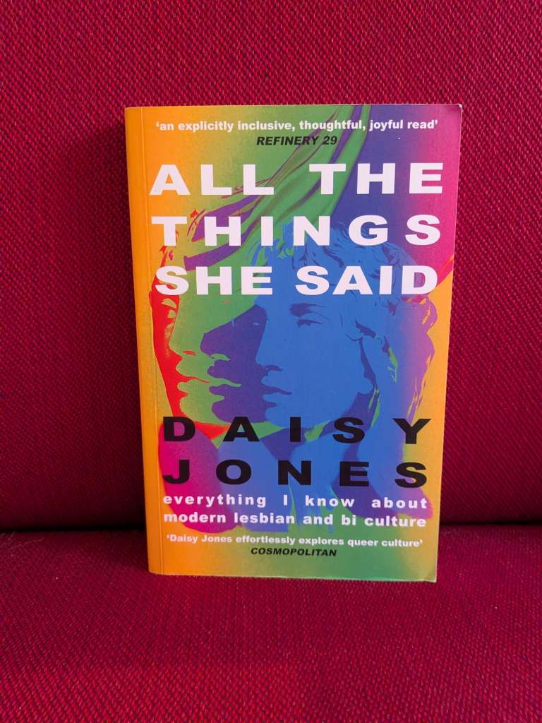 All The Things She Said : Everything I Know About Modern Lesbian and Bi Culture by Daisy Jones