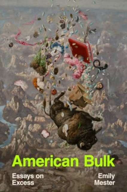 American Bulk : Essays on Excess by Emily Mester