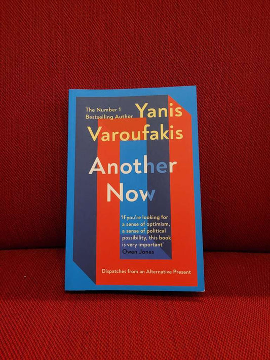 Another Now : Dispatches from an Alternative Present by Yanis Varoufakis