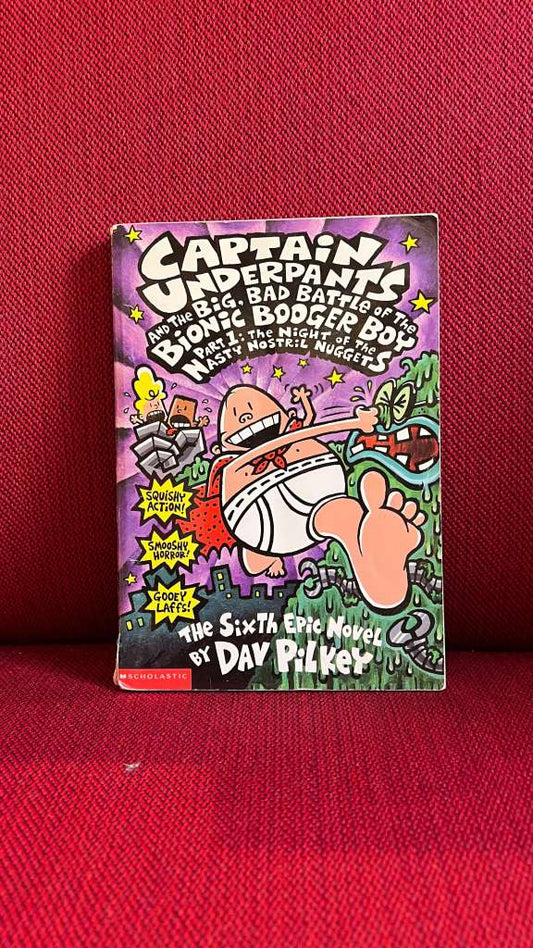 Captain Underpants and the Big, Bad Battle of the Bionic Booger Boy, Part 1: The Night of the Nasty Nostril Nuggets by Dav Pilkey
