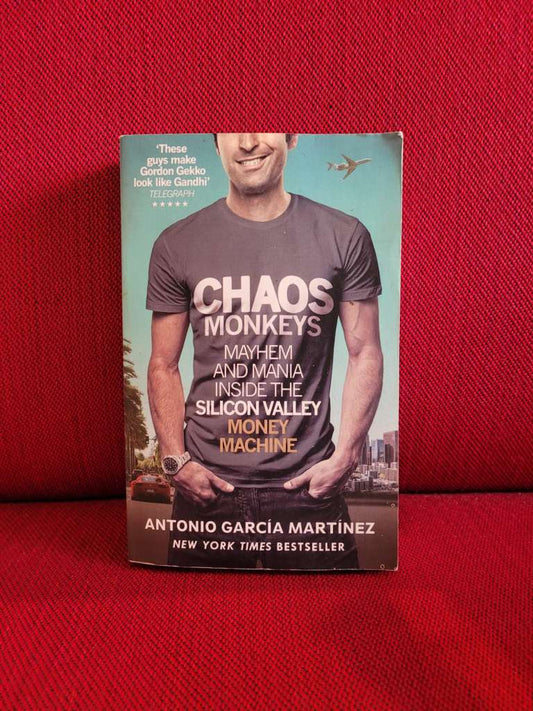 Chaos Monkeys : Inside the Silicon Valley Money Machine by Antonio Garcia Martinez