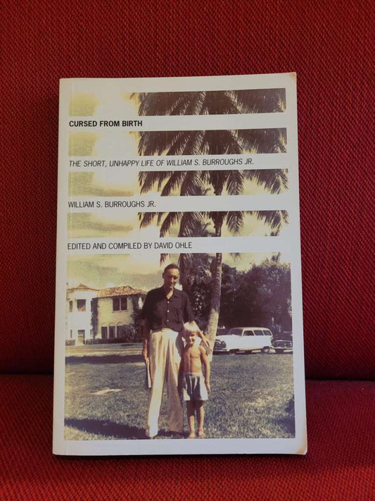 Cursed from Birth The Short, Unhappy Life of William S. Burroughs, Jr. by William S. Jr. Burroughs
