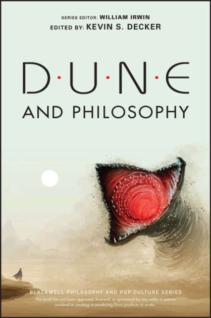 Dune and Philosophy : Minds, Monads, and Muad'Dib Edited by:Kevin S. Decker