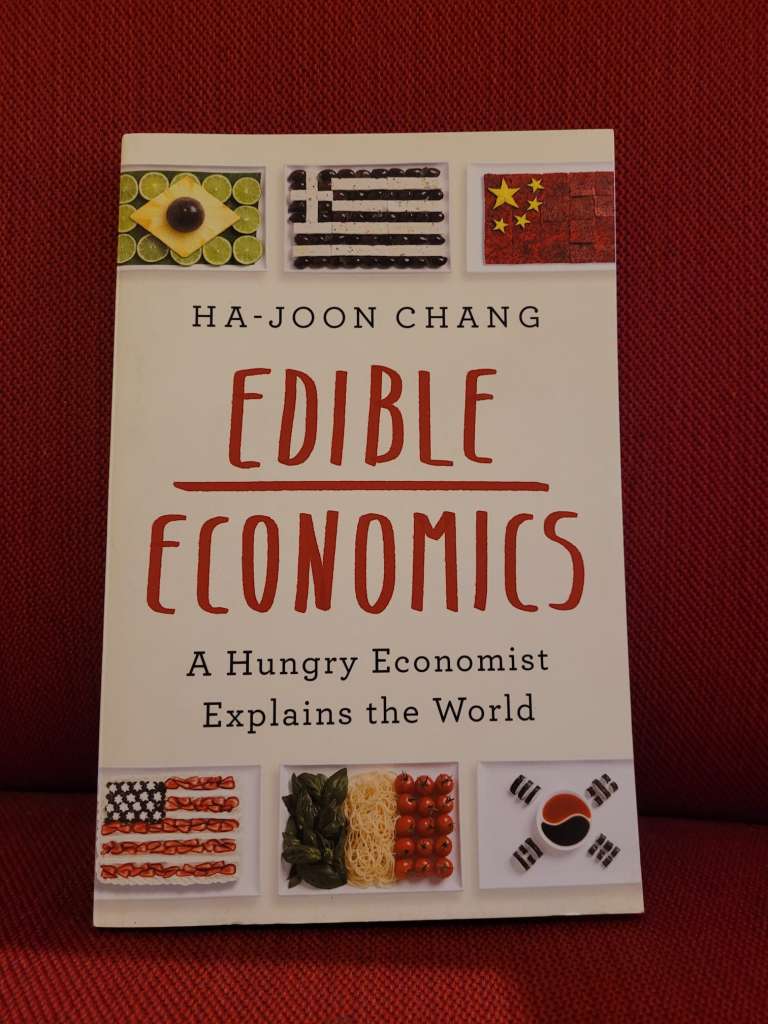 Edible Economics : A Hungry Economist Explains the World by Ha-Joon Chang
