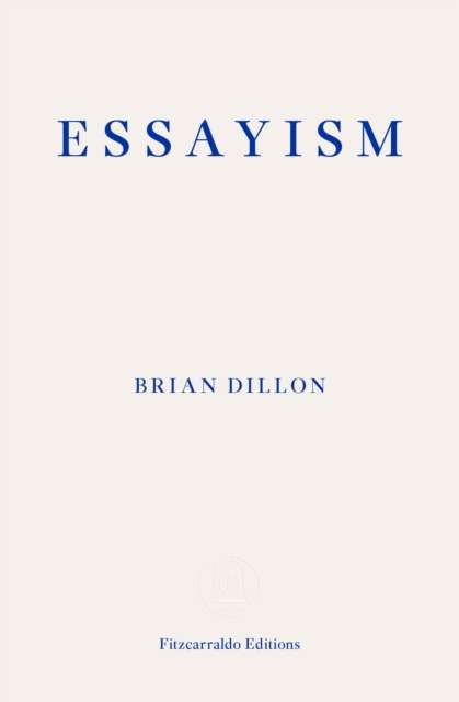 Essayism by Brian Dillon