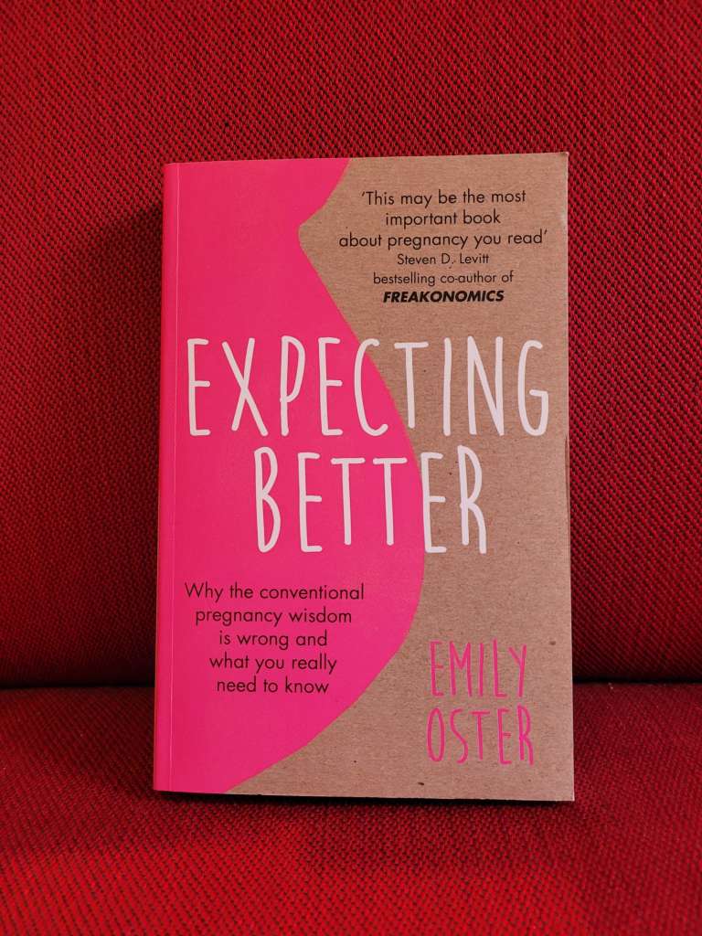 Expecting Better : Why the Conventional Pregnancy Wisdom is Wrong and What You Really Need to Know by Emily Oster