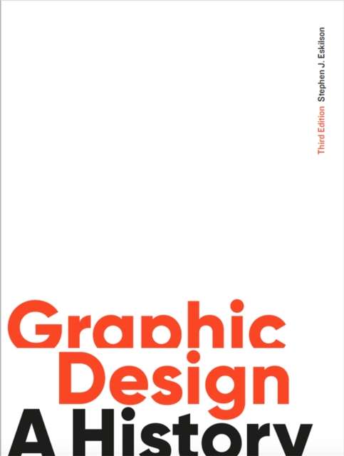 Graphic Design, Third Edition : A History by Stephen J. Eskilson