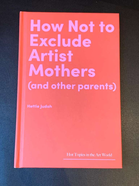 How Not to Exclude Artist Mother (And Other Parents) by Hettie Judah
