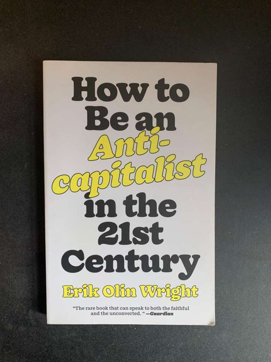How to Be an Anti-Capitalist in the 21st Century by Erik Olin Wright