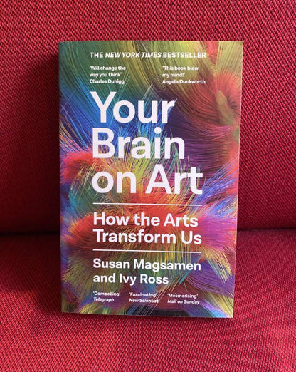 Your Brain on Art : How the Arts Transform Us by Susan Magsamen and Ivy Ross