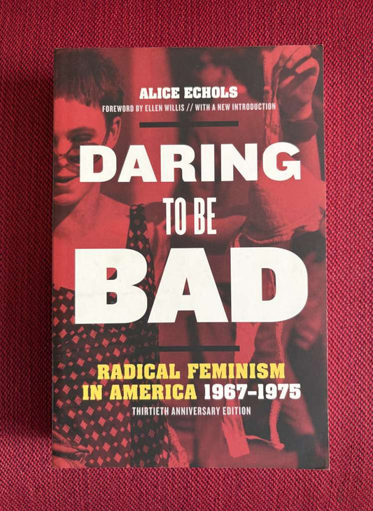Daring to Be Bad : Radical Feminism in America 1967-1975 by Alice Echols