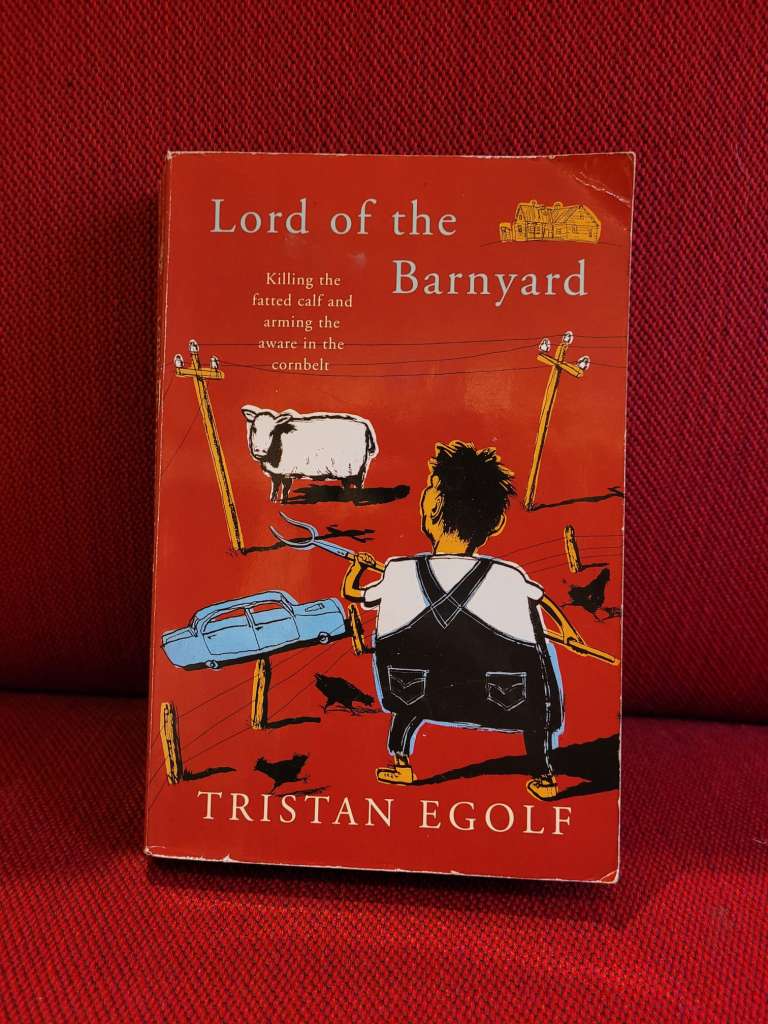 Lord of the Barnyard : Killing the Fatted Calf and Arming the Aware in the Corn Belt by Tristan Egolf