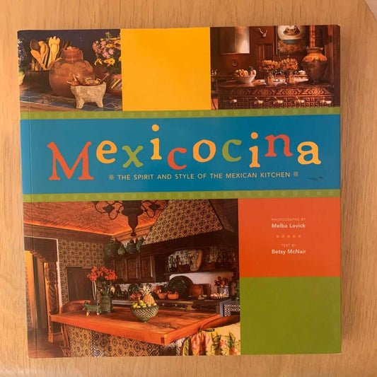 Mexicocina: The Spirit and Style of the Mexican Kitchen by Betsy McNair and Melba Levick