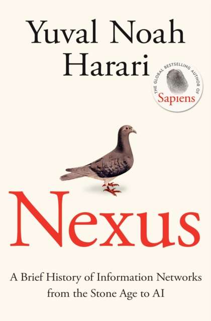 Nexus : A Brief History of Information Networks from the Stone Age to AI by Yuval Noah Harari