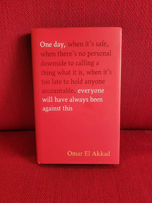 One Day, Everyone Will Have Always Been Against This by Omar El Akkad