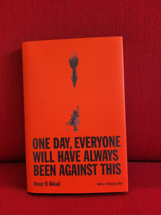 One Day, Everyone Will Have Always Been Against This by Omar El Akkad