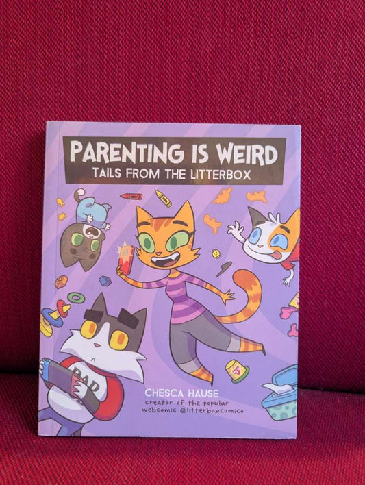 Parenting Is Weird : Tails from the Litterbox by Chesca Hause