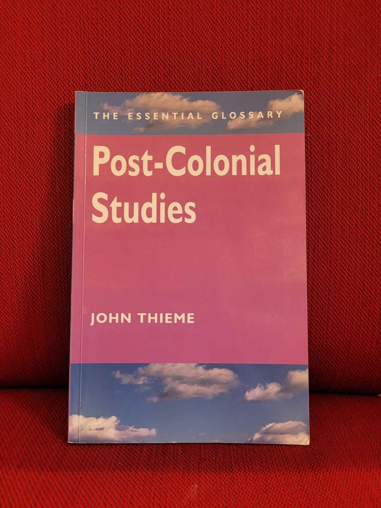 Post-Colonial Studies : The Essential Glossary by John Thieme