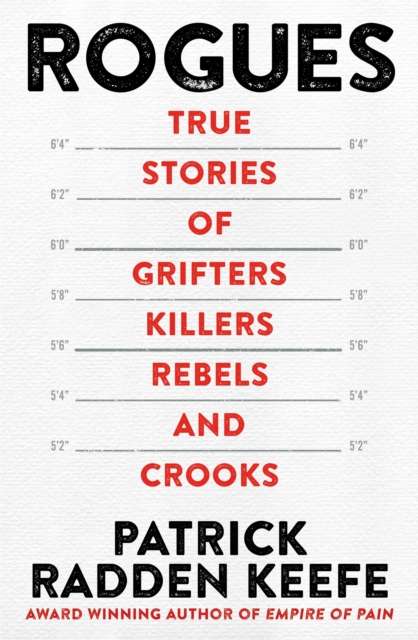 Rogues : True Stories of Grifters, Killers, Rebels and Crooks by Patrick Radden Keefe