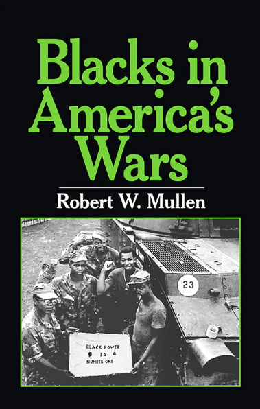 BLACKS IN AMERICA'S WARS; The Shift in Attitudes from the Revolutionary War to Vietnam  By Robert W. Mullen