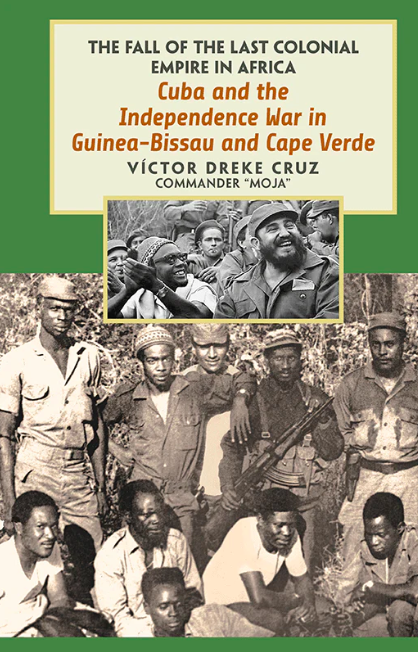 CUBA AND THE INDEPENDENCE WAR IN GUINEA-BISSAU AND CAPE VERDE The Fall of the Last Colonial Empire in Africa  By Víctor Dreke