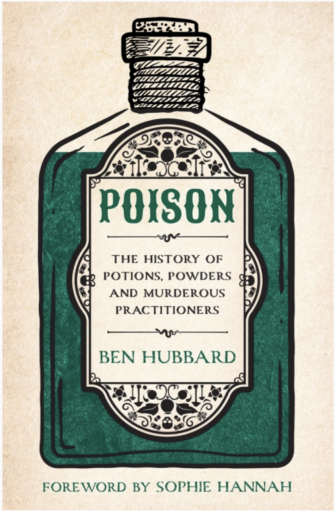 Poison : The History of Potions, Powders and Murderous Practitioners by Sophie Hannah (Foreword By) , Ben Hubbard