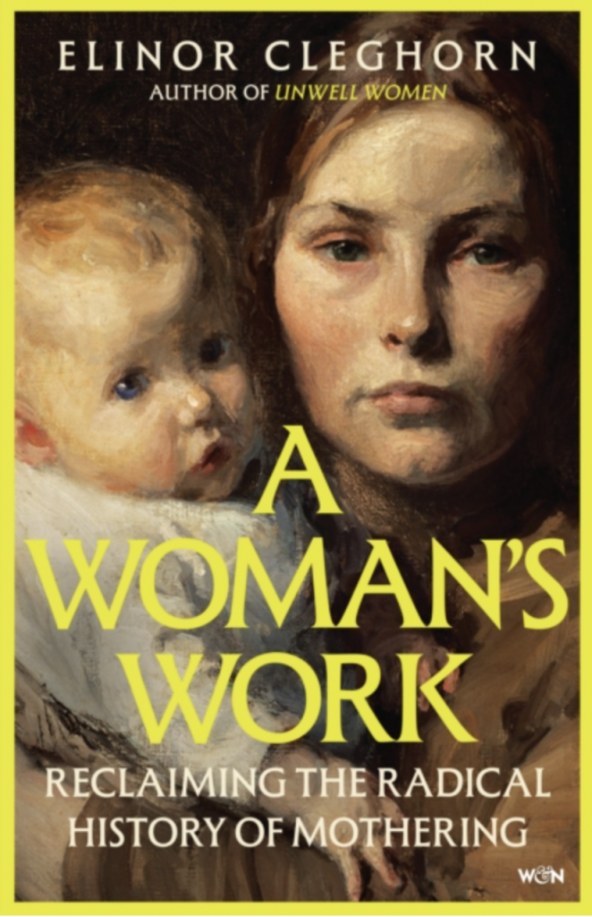 A Woman’s Work : Reclaiming the Radical History of Mothering by Elinor Cleghorn