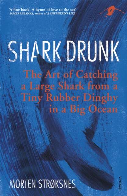 Shark Drunk : The Art of Catching a Large Shark from a Tiny Rubber Dinghy in a Big Ocean by Morten Strøksnes